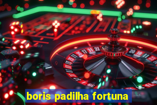 boris padilha fortuna